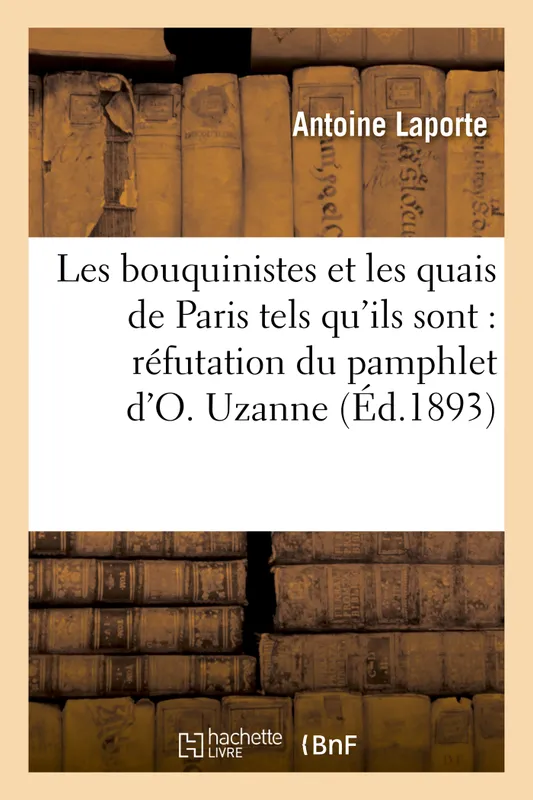 Les bouquinistes et les quais de Paris tels qu'ils sont : réfutation du pamphlet d'O. Uzanne, , le monsieur de ces dames à l'éventail, à l'ombrelle, etc. Antoine Laporte