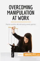 Overcoming Manipulation at Work, Put an end to deceit and power games