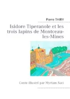 Isidore Tiperanole et les trois lapins de Montceau-les-Mines, Conte illustré par Myriam Saci