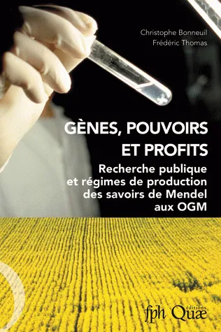 Gènes, pouvoirs et profits, Recherche publique et régimes de production des savoirs de Mendel aux OGM Christophe Bonneuil, Frédéric Thomas