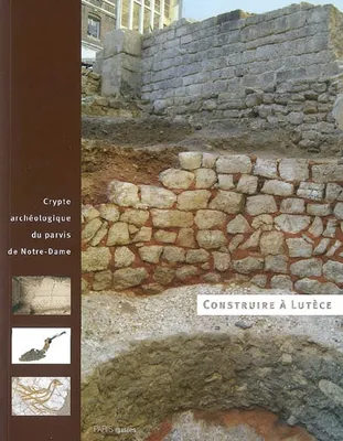 construire a lutece, [exposition], Crypte archéologique du parvis de Notre-Dame, 11 avril 2007-25 mai 2008