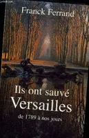 Ils ont sauvé Versailles, de 1789 à nos jours