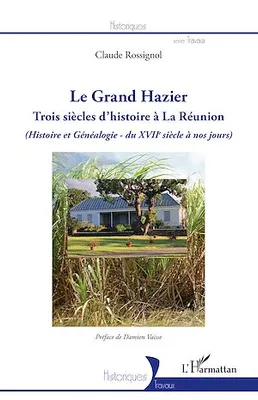 Le Grand Hazier, Trois siècles d'histoire à La Réunion - (Histoire et Généalogie - du XVIIe siècle à nos jours)