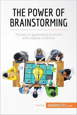 The Power of Brainstorming, The key to generating powerful and original solutions