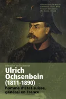 Ulrich Ochsenbein (1811-1890). Homme d'Etat suisse, général en France