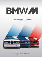 BMW M - TOME 1, LE GUIDE DETAILLE 1972-1992