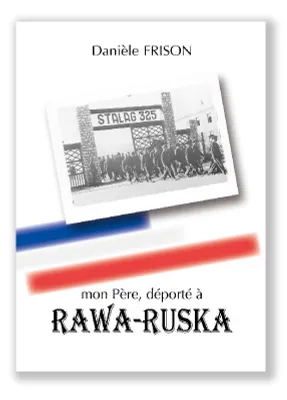 Mon père, déporté à Rawa-Ruska, Souvenirs de guerre et d'après-guerre
