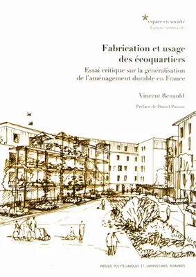 Fabrication et usage des écoquartiers, Essai critique sur la généralisation de l'aménagement durable en France.