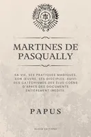 Martines de Pasqually, Sa vie, ses pratiques magiques, son œuvre, ses disciples. Suivi des catéchismes des Élus Coëns d’après des documents entièrement inédits.