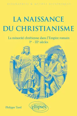 La naissance du christianisme, La minorité chrétienne dans l'Empire romain, Ier - IIIe siècles.