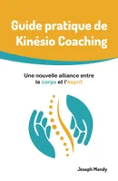 Guide pratique de Kinésio Coaching : Une nouvelle alliance entre le corps et l'esprit, Changez vos habitudes et transformez votre vie en profondeur