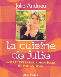 La Cuisine de Julie, 220 recettes pour mon Jules et mes copines