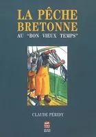 La pêche bretonne au bon vieux temps - grandeur et servitude, grandeur et servitude