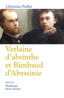 Verlaine d'absinthe et Rimbaud d'Abyssinie, (suivi de) Hadriana mon amour