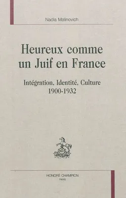Heureux comme un Juif en France - intégration, identité, culture, 1900-1932, intégration, identité, culture, 1900-1932