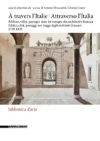 À travers l’Italie., Édifices, villes, paysages dans les voyages des architectes français, 1750-1850