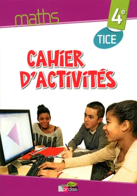Maths TICE 4e 2013 Cahier d'activités élève