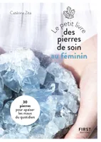 Petit Livre des pierres de soin au féminin : 20 pierres pour apaiser les maux du quotidien