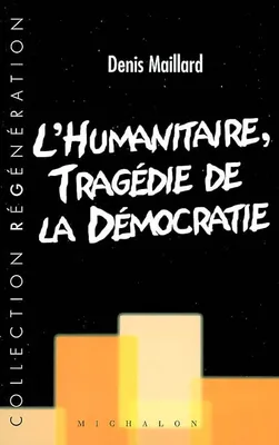 L'humanitaire, tragédie de la démocratie