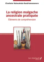 La religion malgache ancestrale pratiquée, Éléments de compréhension