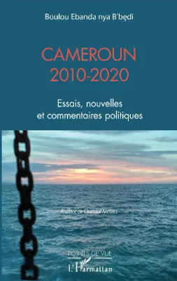Cameroun 2010-2020, Essais, nouvelles et commentaires politiques