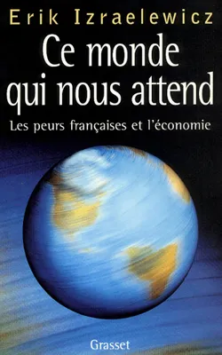 Ce monde qui nous attend, les peurs françaises et l'économie