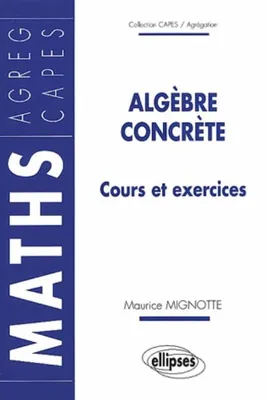 Algèbre concrète - Cours et exercices, cours et exercices