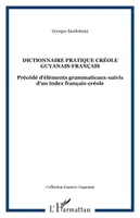 Dictionnaire pratique créole guyanais-Français, Précédé d'éléments grammaticaux-suivis d'un index français-créole