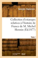 Collection d'estampes relatives à l'histoire de France de M. Michel Hennin. Tome I