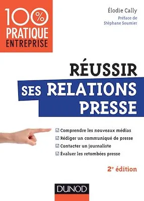Réussir ses relations presse - 2e éd., Web 2.0 - Communiqué de presse - Interview - Evaluation des retombées presse