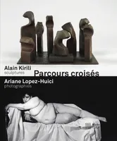 Parcours croisés / Alain Kirili, sculptures, Ariane Lopez-Huici, photographies : exposition au Musée, Alain Kirili, sculptures, Ariane Lopez-Huici, photographies