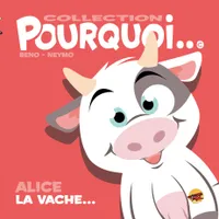 COLLECTION POURQUOI... - ALICE LA VACHE...