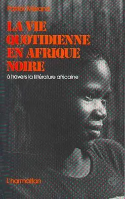 La vie quotidienne en Afrique Noire, A travers la littérature africaine d'expression française