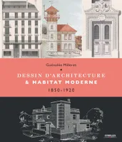 Dessin d'architecture et habitat moderne, 1850-1920.