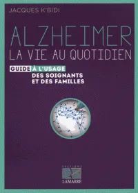 Livres Santé et Médecine Médecine Généralités Alzheimer : la vie au quotidien, Le guide à l'usage des soignants et des familles. Jacques K'bidi