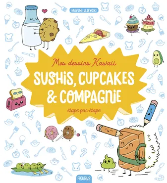 Mes dessins kawaii étape par étape, Mes dessins Kawaii : Sushis, cupcakes et compagnie