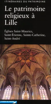 PATRIMOINE RELIGIEUX A LILLE (LE), églises Saint-Maurice, Saint-Étienne, Sainte-Catherine, Saint-André