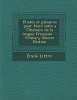 Études et glanures pour faire suite a l'Histoire de la langue française - Primary Source Edition