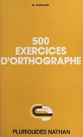 500 exercices d'orthographe, Avec solutions et explications