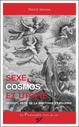 Livres Sciences Humaines et Sociales Philosophie Sexe, cosmos et utopie, Diderot, rétif de la bretonne et fourier Patrick Samzun