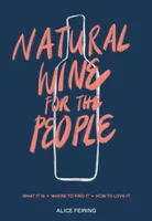 Natural Wine for the People (Anglais), What It Is, Where to Find It, How to Love It