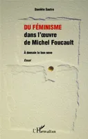 Du féminisme dans l'oeuvre de Michel Foucault, A demain le bon sexe - Essai