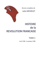 Oeuvres complètes de Jules Michelet, Histoire de la Révolution française, Avril 1789 - 6 octobre 1789