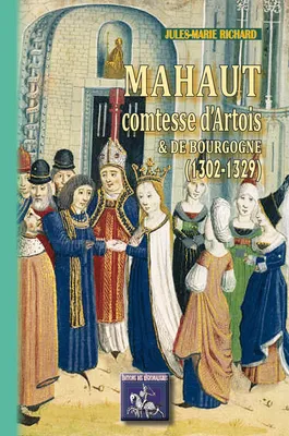 Mahaut comtesse d'Artois et Bourgogne (1302-1329), (1302-1329)