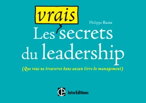 Les vrais secrets du leadership - (que vous ne trouverez dans aucun livre de management), (que vous ne trouverez dans aucun livre de management)