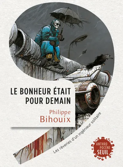 Livres Sciences Humaines et Sociales Sciences sociales Le bonheur était pour demain, Les rêveries d'un ingénieur solitaire Philippe Bihouix