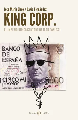 KINGCORP, EL IMPERIO NUNCA CONTADO DE JUAN CARLOS I