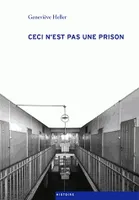 Ceci n'est pas une prison, La Maison d'éducation de Vennes. Histoire d'une institution pour garçons délinquants en Suisse romande (1805-1846-1987)