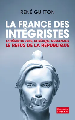 La France des intégristes, Extrémistes juifs, chrétiens, musulmans : Le refus de la République