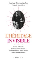 L'Héritage invisible : Secrets de famille, deuils inachevés, loyautés..., Se libérer des maux de nos ancêtres avec la psychogénéalogie